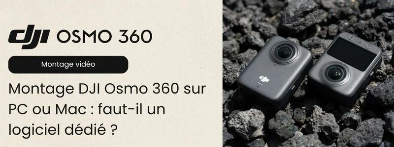 Logiciel montage DJI Osmo 360