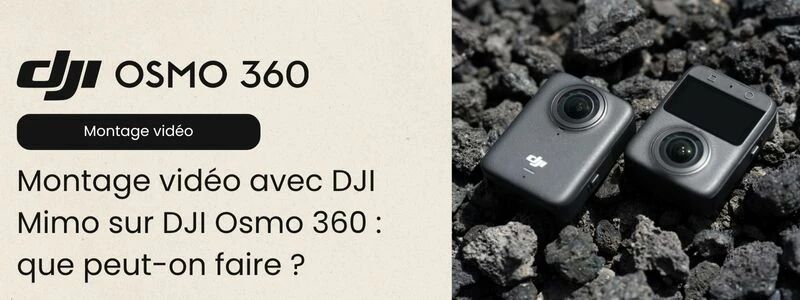 Possibilités montage video DJI Osmo 360