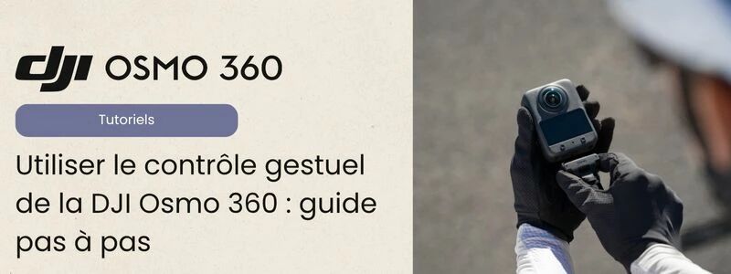 Tutoriel contrôle gestuel DJI Osmo 360