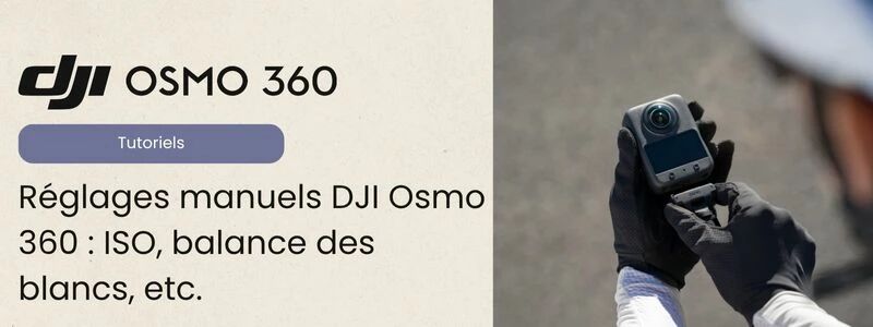 Tutoriel réglages manuel DJI Osmo 360