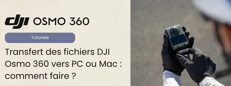 Tuto transfert vers PC Mac DJI Osmo 360