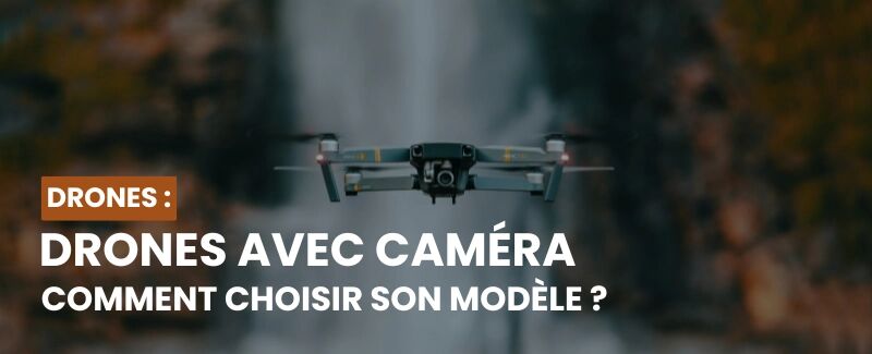 Comment faire pour choisir son drone avec caméra