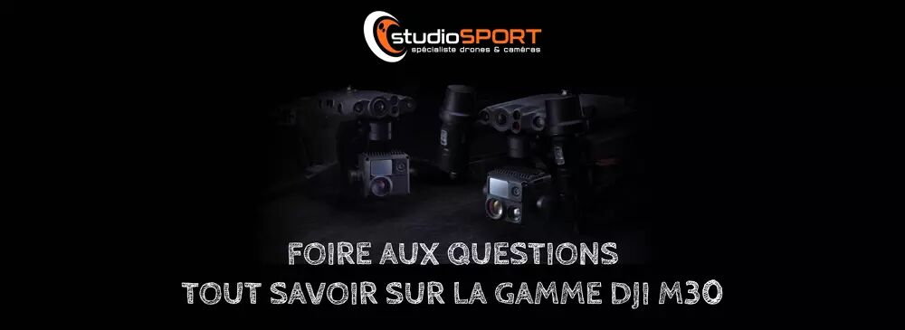 Foire aux questions, tout savoir sur la gamme DJI M30