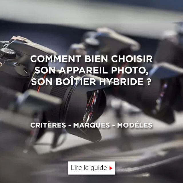 Guide d'achat : comment bien choisir son appareil photo, son botier hybride ?