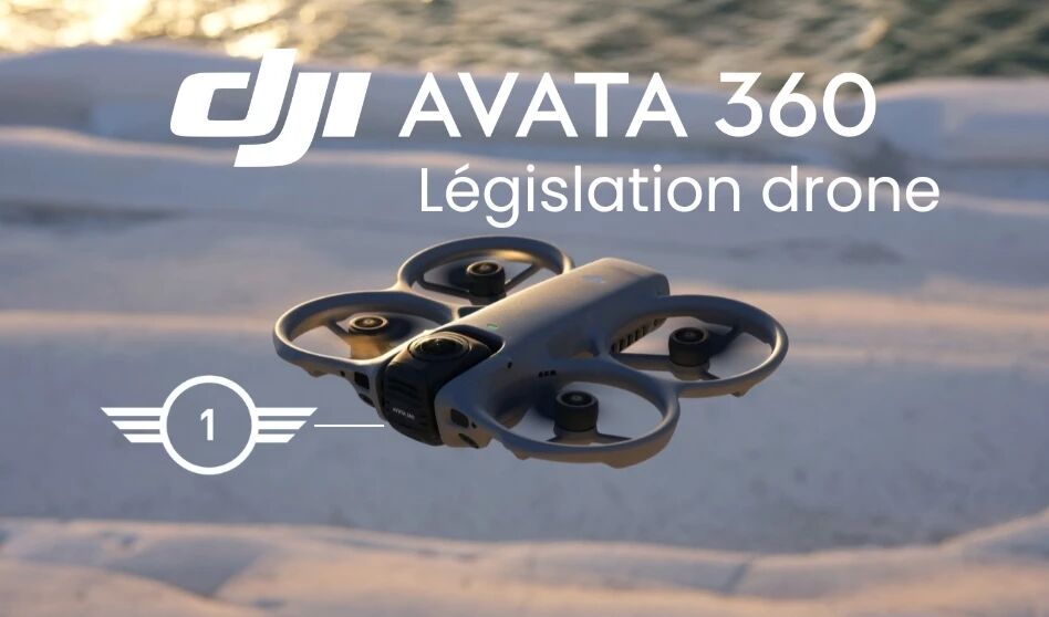 Le DJI Avata 360 et la l�gislation drone