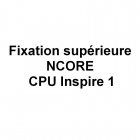 Fixation supérieure NCORE CPU Inspire 1 